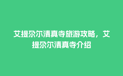 艾提尕尔清真寺旅游攻略，艾提尕尔清真寺介绍