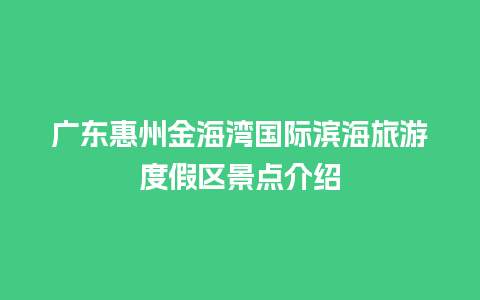 广东惠州金海湾国际滨海旅游度假区景点介绍