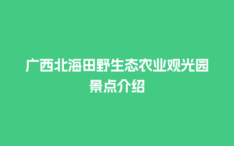 广西北海田野生态农业观光园景点介绍