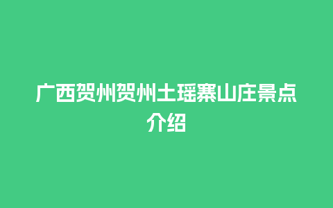 广西贺州贺州土瑶寨山庄景点介绍