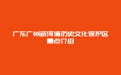 广东广州新河浦历史文化保护区景点介绍