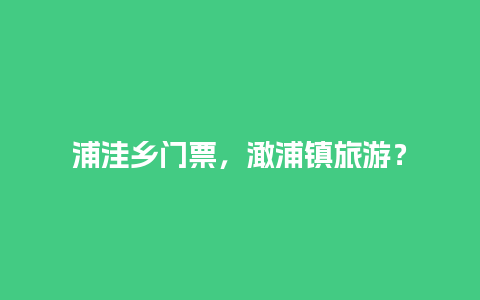 浦洼乡门票，澉浦镇旅游？