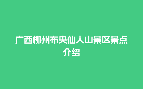 广西柳州布央仙人山景区景点介绍