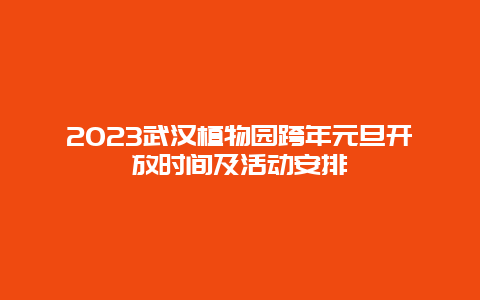 2024年武汉植物园跨年元旦开放时间及活动安排