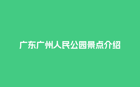 广东广州人民公园景点介绍