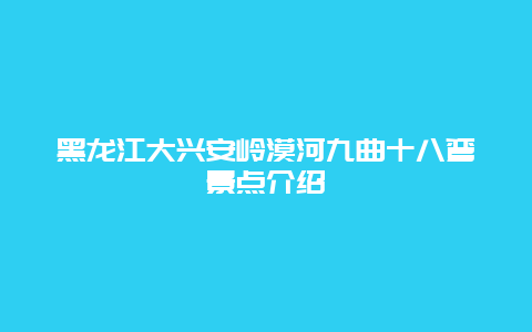 黑龙江大兴安岭漠河九曲十八弯景点介绍