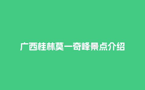 广西桂林莫一奇峰景点介绍