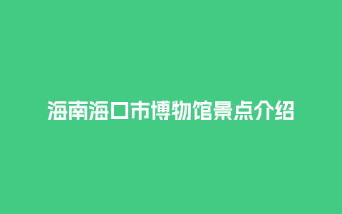 海南海口市博物馆景点介绍