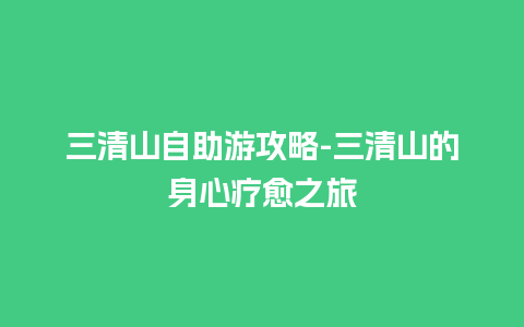 三清山自助游攻略-三清山的身心疗愈之旅