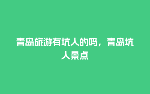 青岛旅游有坑人的吗，青岛坑人景点