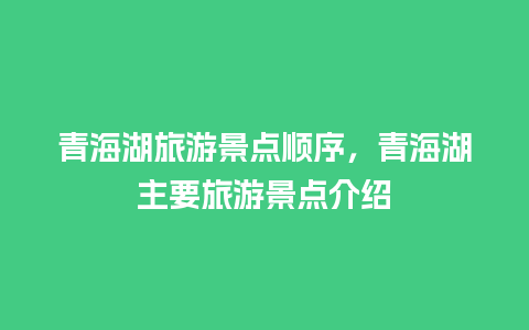 青海湖旅游景点顺序，青海湖主要旅游景点介绍