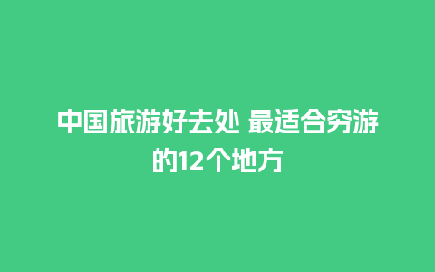 中国旅游好去处 最适合穷游的12个地方