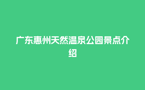 广东惠州天然温泉公园景点介绍