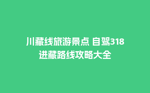 川藏线旅游景点 自驾318进藏路线攻略大全