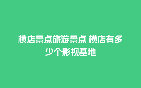 横店景点旅游景点 横店有多少个影视基地