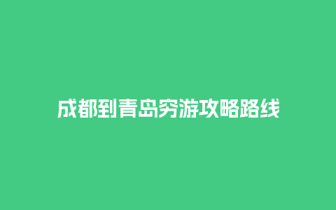 成都到青岛穷游攻略路线