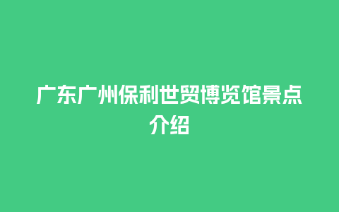 广东广州保利世贸博览馆景点介绍