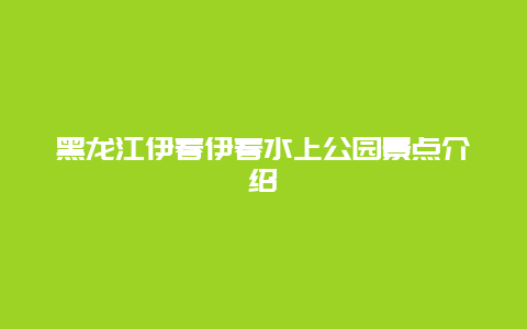 黑龙江伊春伊春水上公园景点介绍