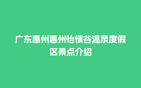 广东惠州惠州怡情谷温泉度假区景点介绍