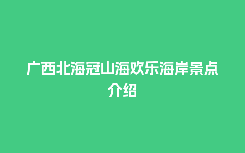 广西北海冠山海欢乐海岸景点介绍