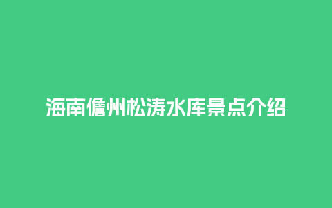 海南儋州松涛水库景点介绍