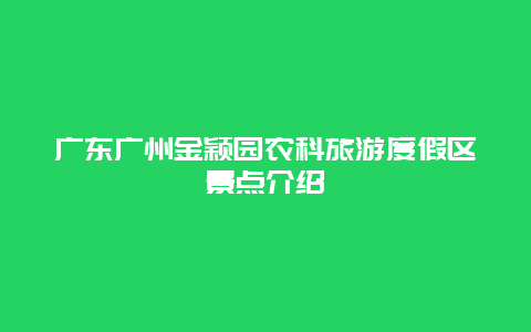 广东广州金颖园农科旅游度假区景点介绍