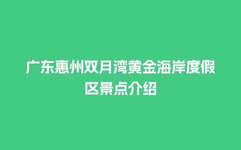 广东惠州双月湾黄金海岸度假区景点介绍