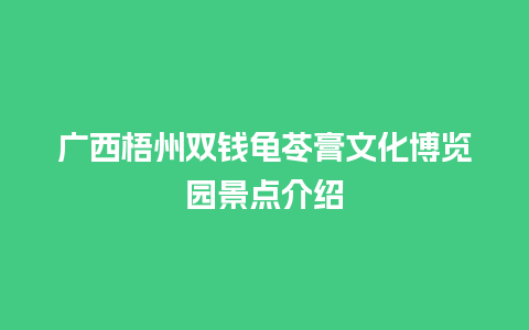 广西梧州双钱龟苓膏文化博览园景点介绍