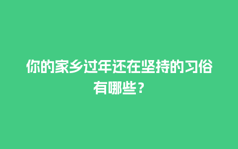 你的家乡过年还在坚持的习俗有哪些？