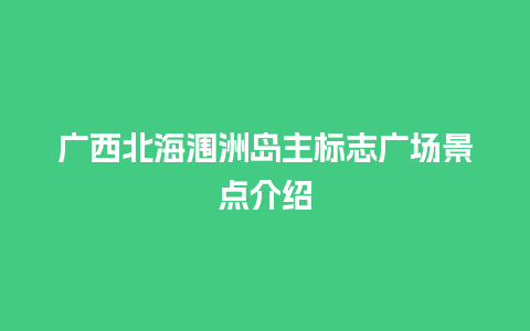 广西北海涠洲岛主标志广场景点介绍