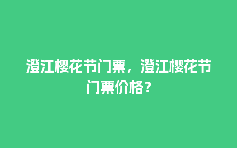 澄江樱花节门票，澄江樱花节门票价格？