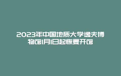 2024年中国地质大学逸夫博物馆1月1日起恢复开馆