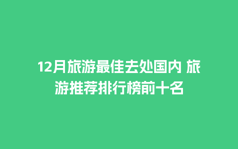 12月旅游最佳去处国内 旅游推荐排行榜前十名