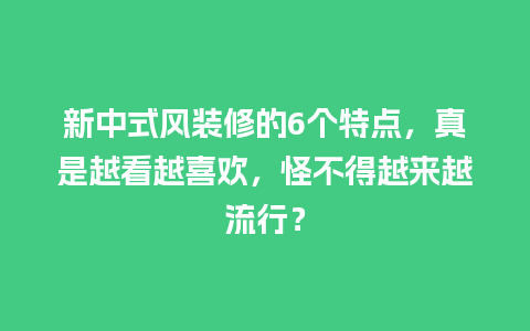 新中式风装修的6个特点，真是越看越喜欢，怪不得越来越流行？