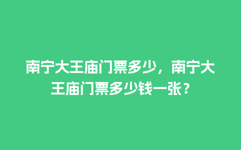 南宁大王庙门票多少，南宁大王庙门票多少钱一张？