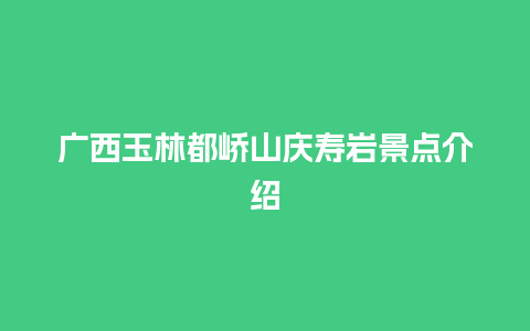 广西玉林都峤山庆寿岩景点介绍