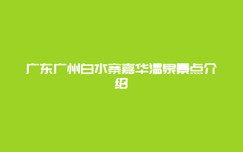 广东广州白水寨嘉华温泉景点介绍