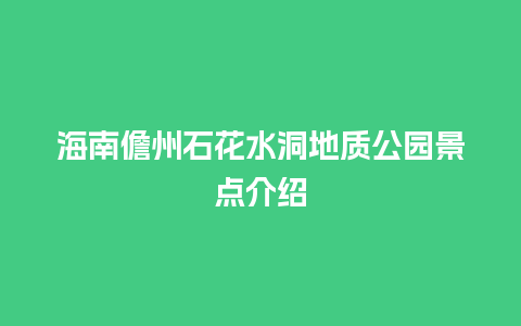 海南儋州石花水洞地质公园景点介绍