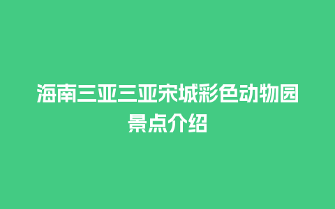 海南三亚三亚宋城彩色动物园景点介绍