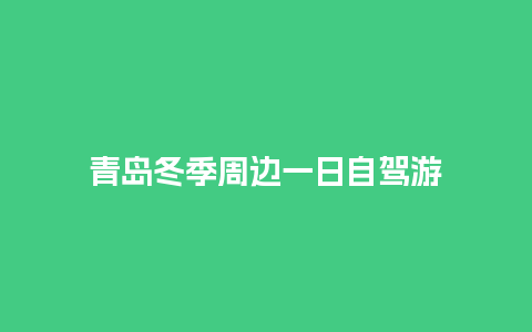 青岛冬季周边一日自驾游