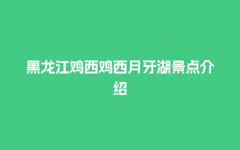 黑龙江鸡西鸡西月牙湖景点介绍