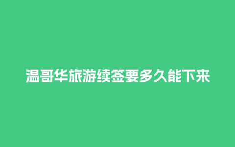 温哥华旅游续签要多久能下来