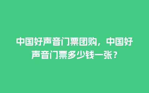 中国好声音门票团购，中国好声音门票多少钱一张？