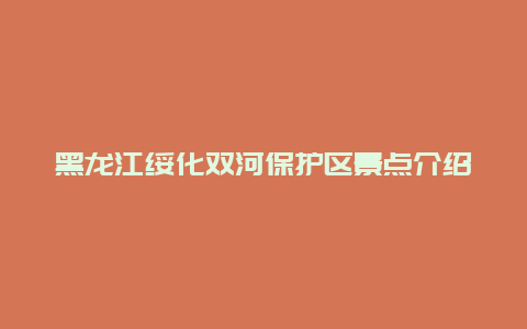 黑龙江绥化双河保护区景点介绍