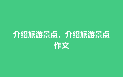 介绍旅游景点，介绍旅游景点作文