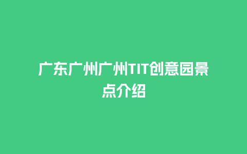 广东广州广州TIT创意园景点介绍