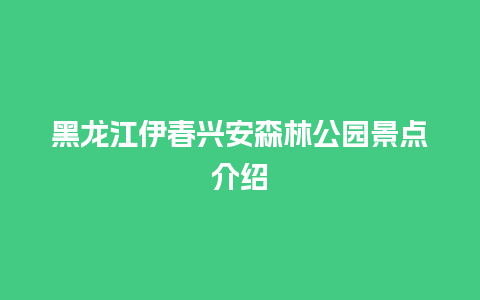 黑龙江伊春兴安森林公园景点介绍