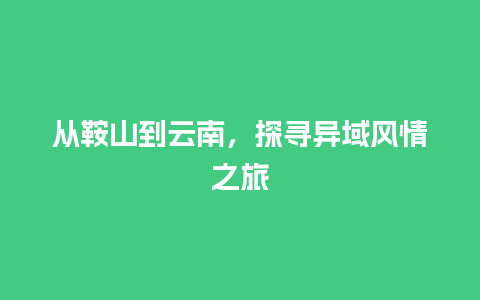 从鞍山到云南，探寻异域风情之旅