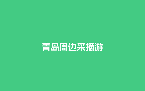 青岛周边采摘游