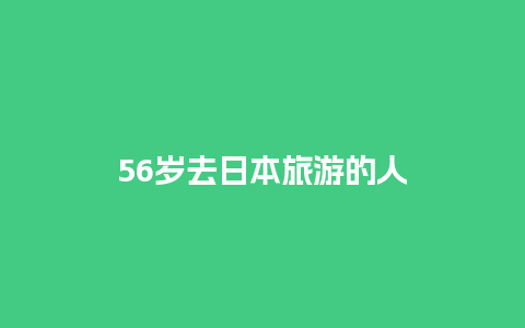 56岁去日本旅游的人